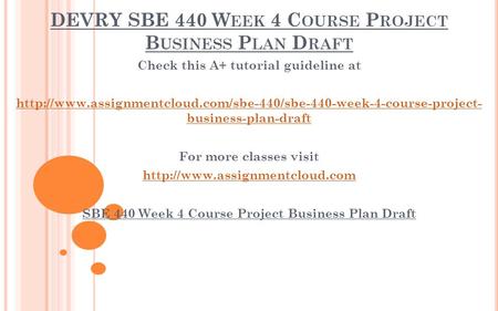 DEVRY SBE 440 W EEK 4 C OURSE P ROJECT B USINESS P LAN D RAFT Check this A+ tutorial guideline at