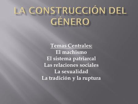 Temas Centrales: El machismo El sistema patriarcal Las relaciones sociales La sexualidad La tradición y la ruptura.