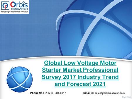 Global Low Voltage Motor Starter Market Professional Survey 2017 Industry Trend and Forecast 2021 Phone No.: +1 (214) id: