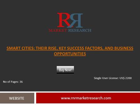 SMART CITIES: THEIR RISE, KEY SUCCESS FACTORS, AND BUSINESS OPPORTUNITIES  WEBSITE Single User License: US$ 2200 No of Pages: