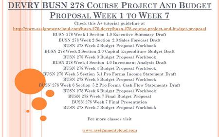 DEVRY BUSN 278 C OURSE P ROJECT A ND B UDGET P ROPOSAL W EEK 1 TO W EEK 7 Check this A+ tutorial guideline at