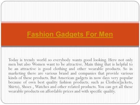 Today is trendy world so everybody wants good looking. Here not only men but also Women want to be attractive. Main thing that is helpful to be an attractive.