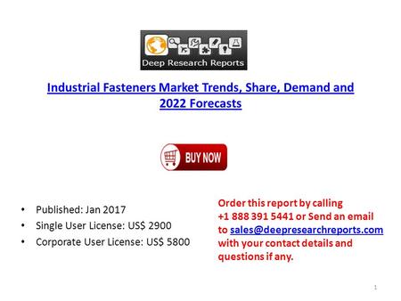 Industrial Fasteners Market Trends, Share, Demand and 2022 Forecasts Published: Jan 2017 Single User License: US$ 2900 Corporate User License: US$ 5800.