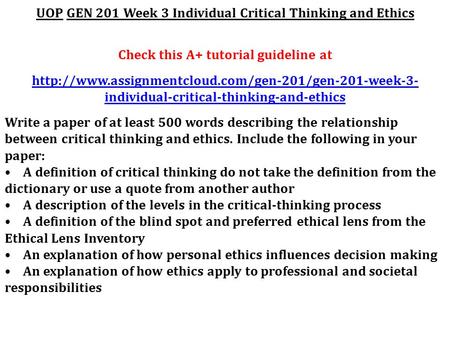 UOP GEN 201 Week 3 Individual Critical Thinking and Ethics Check this A+ tutorial guideline at  individual-critical-thinking-and-ethics.