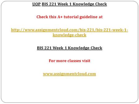 UOP BIS 221 Week 1 Knowledge Check Check this A+ tutorial guideline at  knowledge-check BIS 221 Week.