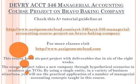 DEVRY ACCT 346 M ANAGERIAL A CCOUNTING C OURSE P ROJECT ON B RAVO B AKING C OMPANY Check this A+ tutorial guideline at