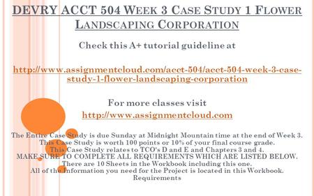 DEVRY ACCT 504 W EEK 3 C ASE S TUDY 1 F LOWER L ANDSCAPING C ORPORATION Check this A+ tutorial guideline at