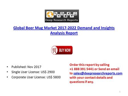 Global Beer Mug Market Demand and Insights Analysis Report Published: Nov 2017 Single User License: US$ 2900 Corporate User License: US$ 5800.