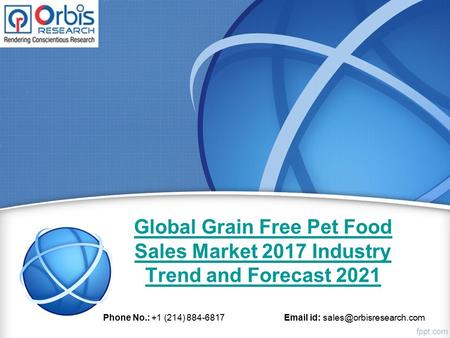 Global Grain Free Pet Food Sales Market 2017 Industry Trend and Forecast 2021 Phone No.: +1 (214) id: