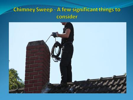 Chimney Sweep - A few significant things to consider