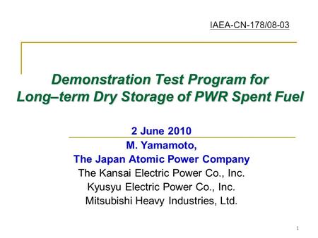 1 Demonstration Test Program for Long–term Dry Storage of PWR Spent Fuel 2 June 2010 M. Yamamoto, The Japan Atomic Power Company The Kansai Electric Power.