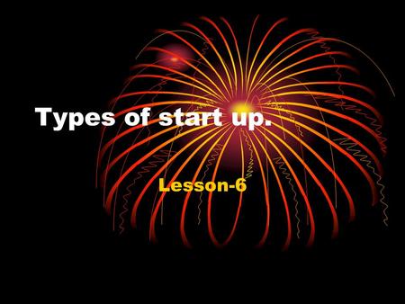 Types of start up. Lesson-6. Start ups. Possibilities of new venture formation. Factors making it possible to create new venture.