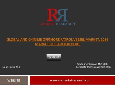 GLOBAL AND CHINESE OFFSHORE PATROL VESSEL MARKET, 2016 MARKET RESEARCH REPORT  WEBSITE Single User License: US$ 2800 No of Pages: