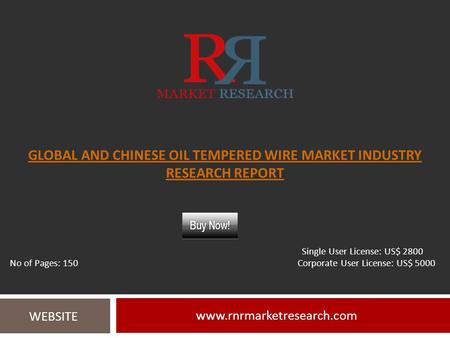 GLOBAL AND CHINESE OIL TEMPERED WIRE MARKET INDUSTRY RESEARCH REPORT  WEBSITE Single User License: US$ 2800 No of Pages: 150 Corporate.