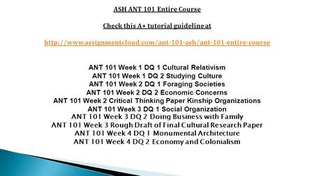 ASH ANT 101 Entire Course Check this A+ tutorial guideline at  ANT 101 Week 1 DQ 1 Cultural.