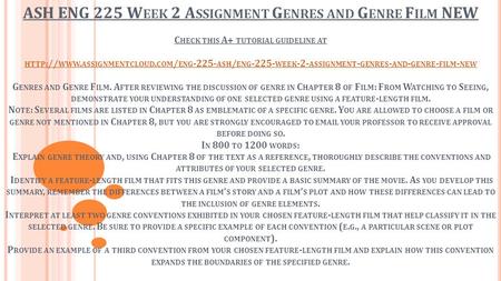 ASH ENG 225 W EEK 2 A SSIGNMENT G ENRES AND G ENRE F ILM NEW C HECK THIS A+ TUTORIAL GUIDELINE AT HTTP :// WWW. ASSIGNMENTCLOUD. COM / ENG ASH /