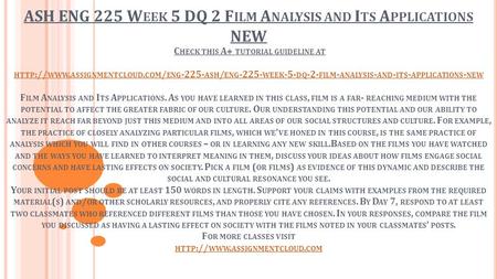 ASH ENG 225 W EEK 5 DQ 2 F ILM A NALYSIS AND I TS A PPLICATIONS NEW C HECK THIS A+ TUTORIAL GUIDELINE AT HTTP :// WWW. ASSIGNMENTCLOUD. COM / ENG -225-