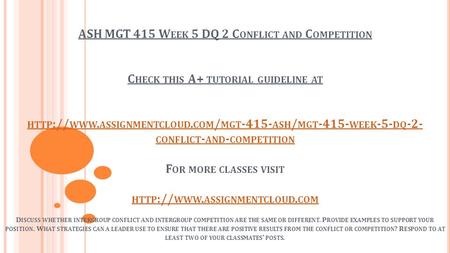 ASH MGT 415 W EEK 5 DQ 2 C ONFLICT AND C OMPETITION C HECK THIS A+ TUTORIAL GUIDELINE AT HTTP :// WWW. ASSIGNMENTCLOUD. COM / MGT ASH / MGT -415-