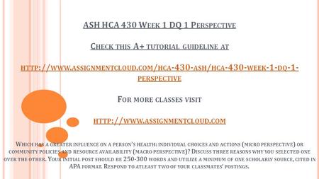 ASH HCA 430 W EEK 1 DQ 1 P ERSPECTIVE C HECK THIS A+ TUTORIAL GUIDELINE AT HTTP :// WWW. ASSIGNMENTCLOUD. COM / HCA ASH / HCA WEEK -1- DQ -1-