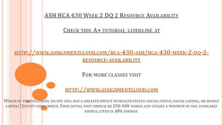 ASH HCA 430 W EEK 2 DQ 2 R ESOURCE A VAILABILITY C HECK THIS A+ TUTORIAL GUIDELINE AT HTTP :// WWW. ASSIGNMENTCLOUD. COM / HCA ASH / HCA WEEK.