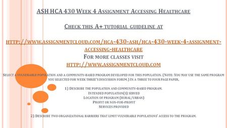 ASH HCA 430 W EEK 4 A SSIGNMENT A CCESSING H EALTHCARE C HECK THIS A+ TUTORIAL GUIDELINE AT HTTP :// WWW. ASSIGNMENTCLOUD. COM / HCA ASH / HCA -430-