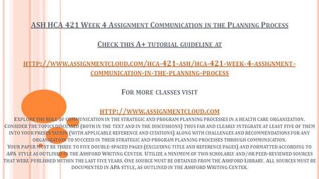 ASH HCA 421 W EEK 4 A SSIGNMENT C OMMUNICATION IN THE P LANNING P ROCESS C HECK THIS A+ TUTORIAL GUIDELINE AT HTTP :// WWW. ASSIGNMENTCLOUD. COM / HCA.