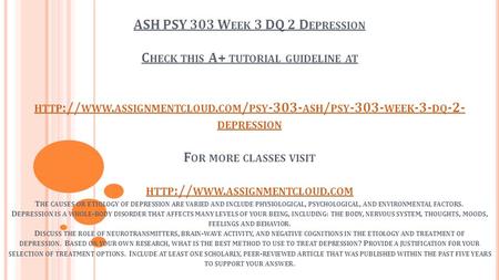 ASH PSY 303 W EEK 3 DQ 2 D EPRESSION C HECK THIS A+ TUTORIAL GUIDELINE AT HTTP :// WWW. ASSIGNMENTCLOUD. COM / PSY ASH / PSY WEEK -3- DQ -2-