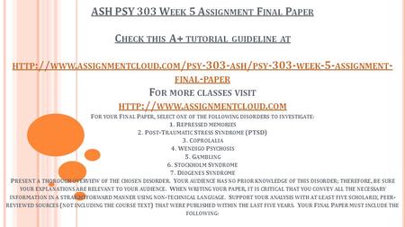 ASH PSY 303 W EEK 5 A SSIGNMENT F INAL P APER C HECK THIS A+ TUTORIAL GUIDELINE AT HTTP :// WWW. ASSIGNMENTCLOUD. COM / PSY ASH / PSY WEEK.