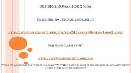 UOP BIO 240 W EEK 1 DQ 2 V IRUS C HECK THIS A+ TUTORIAL GUIDELINE AT HTTP :// WWW. ASSIGNMENTCLOUD. COM / BIO -240/ BIO WEEK -1- DQ -2- VIRUS F OR.