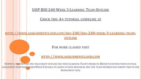 UOP BIO 240 W EEK 3 L EARNING T EAM O UTLINE C HECK THIS A+ TUTORIAL GUIDELINE AT HTTP :// WWW. ASSIGNMENTCLOUD. COM / BIO -240/ BIO WEEK -3- LEARNING.