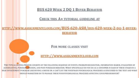 BUS 620 W EEK 2 DQ 1 B UYER B EHAVIOR C HECK THIS A+ TUTORIAL GUIDELINE AT HTTP :// WWW. ASSIGNMENTCLOUD. COM /BUS-620-ASH/ BUS WEEK -2- DQ -1- BUYER.