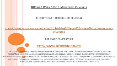 BUS 620 W EEK 5 DQ 1 M ARKETING C HANNELS C HECK THIS A+ TUTORIAL GUIDELINE AT HTTP :// WWW. ASSIGNMENTCLOUD. COM /BUS-620-ASH/ BUS WEEK -5- DQ -1-