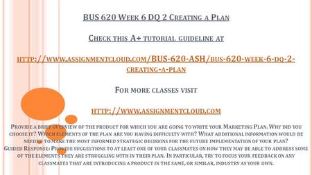 BUS 620 W EEK 6 DQ 2 C REATING A P LAN C HECK THIS A+ TUTORIAL GUIDELINE AT HTTP :// WWW. ASSIGNMENTCLOUD. COM /BUS-620-ASH/ BUS WEEK -6- DQ -2-