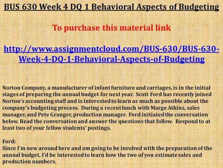 BUS 630 Week 4 DQ 1 Behavioral Aspects of Budgeting To purchase this material link  Week-4-DQ-1-Behavioral-Aspects-of-Budgeting.