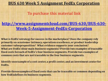 BUS 630 Week 5 Assignment FedEx Corporation To purchase this material link  Week-5-Assignment-FedEx-Corporation.