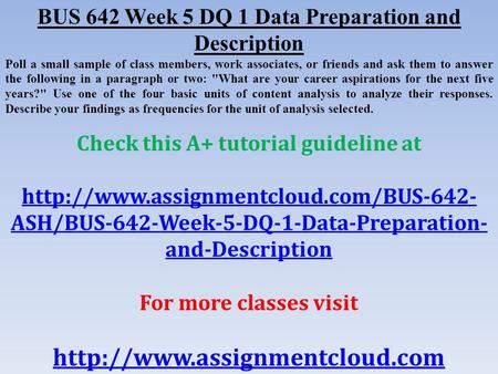 BUS 642 Week 5 DQ 1 Data Preparation and Description Poll a small sample of class members, work associates, or friends and ask them to answer the following.