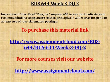 BUS 644 Week 3 DQ 2 Inspection of Toys. Read “Toys, Inc.” on page 460 in your text. Indicate your recommendations using course related principles in 200.