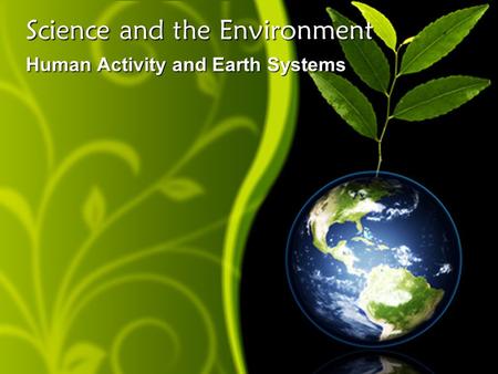 Science and the Environment Human Activity and Earth Systems.