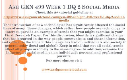 A SH GEN 499 W EEK 1 DQ 2 S OCIAL M EDIA Check this A+ tutorial guideline at  media.