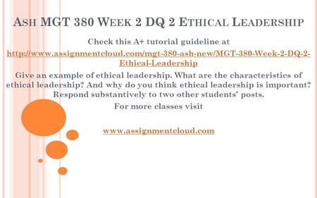 A SH MGT 380 W EEK 2 DQ 2 E THICAL L EADERSHIP Check this A+ tutorial guideline at