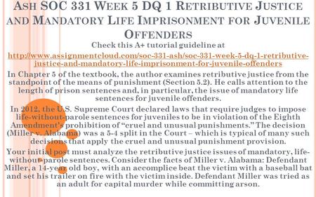 A SH SOC 331 W EEK 5 DQ 1 R ETRIBUTIVE J USTICE AND M ANDATORY L IFE I MPRISONMENT FOR J UVENILE O FFENDERS Check this A+ tutorial guideline at