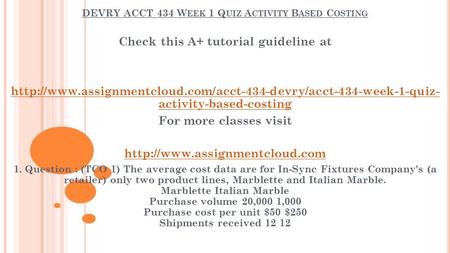 DEVRY ACCT 434 W EEK 1 Q UIZ A CTIVITY B ASED C OSTING Check this A+ tutorial guideline at