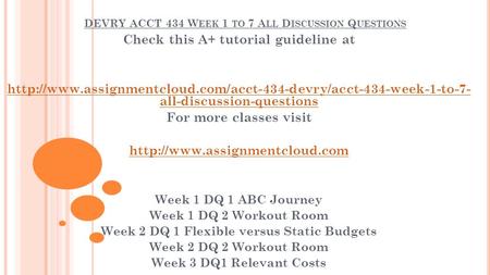 DEVRY ACCT 434 W EEK 1 TO 7 A LL D ISCUSSION Q UESTIONS Check this A+ tutorial guideline at