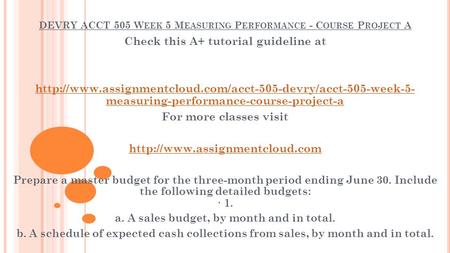 DEVRY ACCT 505 W EEK 5 M EASURING P ERFORMANCE - C OURSE P ROJECT A Check this A+ tutorial guideline at