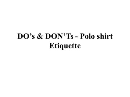 DO’s & DON’Ts - Polo shirt Etiquette. Human beings wear polo shirts interchangeably with everything from get dressed slacks to ripped denim jeans. They.