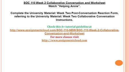 SOC 110 Week 2 Collaborative Conversation and Worksheet Watch Helping Annie. Complete the University Material: Week Two Post-Conversation Reaction Form,