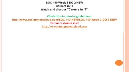 SOC 110 Week 3 DQ 2 NEW Careers in IT Watch and discuss Careers in IT. Check this A+ tutorial guideline at