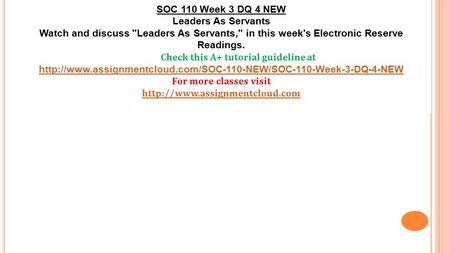 SOC 110 Week 3 DQ 4 NEW Leaders As Servants Watch and discuss Leaders As Servants, in this week's Electronic Reserve Readings. Check this A+ tutorial.