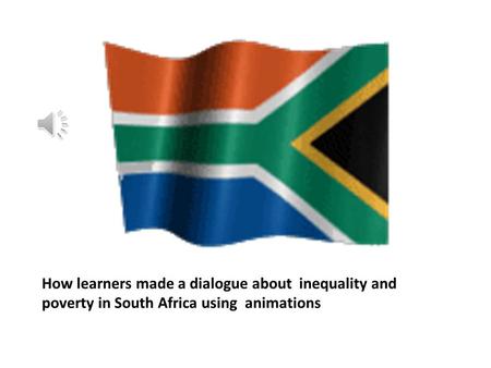 How learners made a dialogue about inequality and poverty in South Africa using animations.