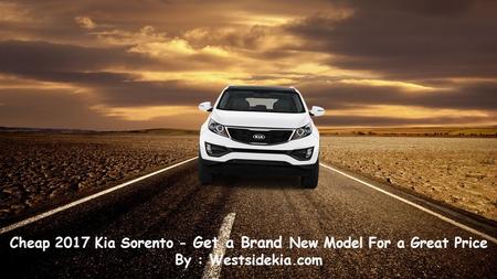 Cheap 2017 Kia Sorento - Get a Brand New Model For a Great Price